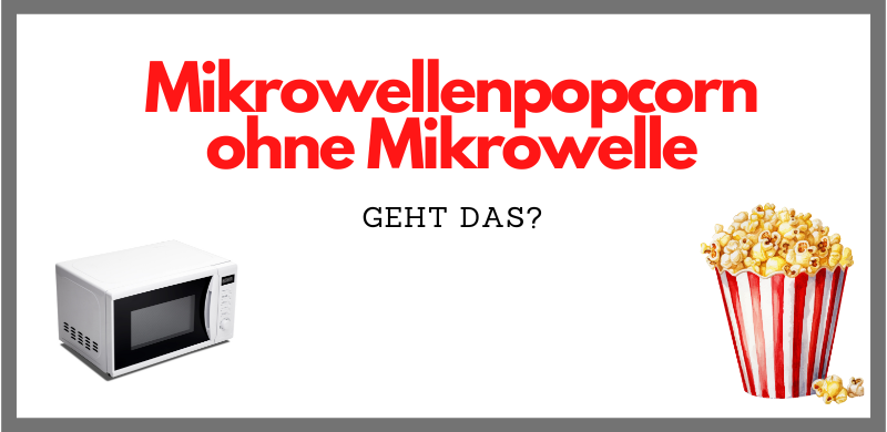 Mikrowellenpopcorn ohne Mikrowelle (1)
