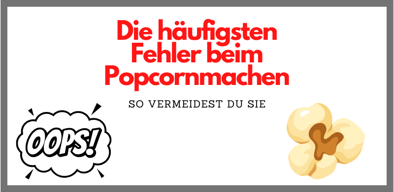 die häufigsten fehler beim popcornmachen